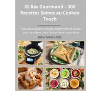IG Bas Gourmand - 300 Recettes Saines au Cookeo Touch: Des plats express, mijotés, végétariens et sucrés pour se régaler sans faire grimper la glycémie