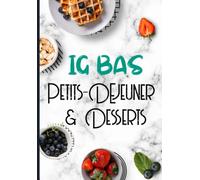 IG Bas Petits-Déjeuner et Desserts: Recettes IG Bas pour l’équilibre d’un petit déjeuner minceur et la gourmandise d’un dessert qui régalera vos papilles