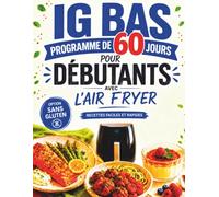 IG BAS - Programme de 60 jours pour débutants avec l’Air Fryer: Des recettes simples, rapides et gourmandes pour manger sainement sans se priver et ... stable au quotidien - Options sans gluten