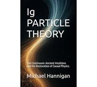 Ig PARTICLE THEORY: The Continuum: Ancient Intuitions and the Restoration of Causal Physics
