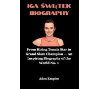 Iga Świątek biography: From Rising Tennis Star to Grand Slam Champion - An Inspiring Biography of the World No. 1