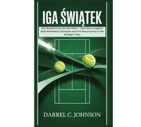 IGA ŚWIĄTEK: She Wanted to Be Like Her Sister - Now She's a Legend: 2025 Wimbledon Champion and First Since Serena to Win All Major Titles