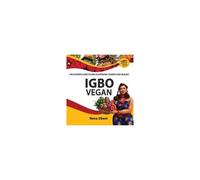 Igbo Vegan - The Ultimate Guide To Igbo Plantbased Cooking And Healing
