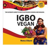 Igbo Vegan - The Ultimate Guide To Igbo Plantbased Cooking And Healing