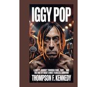 Iggy Pop: A gritty journey through fame, fury and the rise of Rock's most fearless survivor