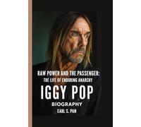 Iggy Pop Biography: Raw Power and the Passenger: The Life of Enduring Anarchy