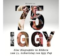 Iggy Pop: Eine Biographie in Bildern zum 75. Geburtstag von Iggy Pop