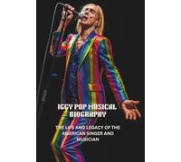 IGGY POP MUSICAL BIOGRAPHY: THE LIFE AND LEGACY OF THE AMERICAN SINGER AND MUSICIAN