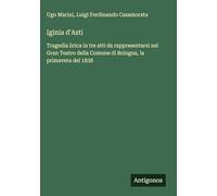 Iginia d'Asti: Tragedia lirica in tre atti da rappresentarsi nel Gran Teatro della Comune di Bologna, la primavera del 1838