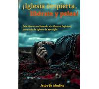 Iglesia despierta, libérate y pelea: Este libro es un llamado, para toda la guerra espiritual de este siglo