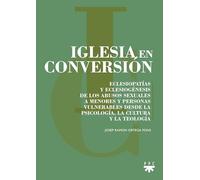 Iglesia en conversión: Eclesiopatías y eclesiogénesis de los abusos sexuales a menores y personas vulnerables desde la psicología, la cultura y la teología