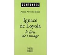 Ignace de Loyola Le Lieu de l'image Pierre-Antoine Fabre (Auteur)
