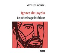 Ignace de Loyola, le pèlerinage intérieur