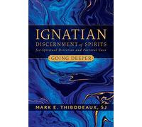 Ignatian Discernment of Spirits for Spiritual Direction and Pastoral Care: Going Deeper