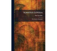 Ignatius Loyola: The Founder of the Jesuits