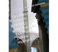 Ignatius of Antioch - Bishop, encouraged bold faith before martyrdom