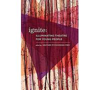 Ignite: Illuminating Theatre Creation For Young Minds