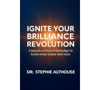 Ignite Your Brilliance Revolution: Capture critical knowledge to build what scales and lasts
