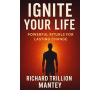 Ignite Your Life: Powerful Rituals for Lasting Change