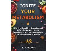 Ignite Your Metabolism: Practical Nutrition, Exercise and Lifestyle Hacks to Boost Metabolism and Support Weight Loss for Women in Midlife