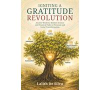 IGNITING A GRATITUDE REVOLUTION: Ancient Wisdom, Modern Science and Practical Paths to Personal and Social Transformation