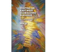 Igniting An East-West Globalizing Dialogue Volume I