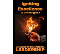 Igniting Excellence: A guide for Educational Leadership: Proven Strategies for New Administrators and Experienced Educators