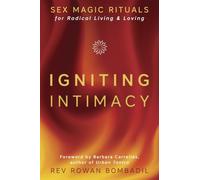 Igniting Intimacy: Sex Magic Rituals for Radical Living & Loving