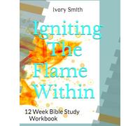 Igniting The Flame Within Bible Study WorkBook: 12 Week Bible Study Workbook
