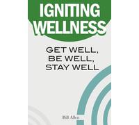 Igniting Wellness: Get Well Be Well Stay Well