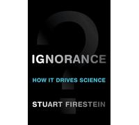 Ignorance: How It Drives Science