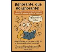 ¡Ignorante, que no ignorante! - Cómo dejar de ser un despistado cognitivo sin morir en el intento (y reírte en el proceso)