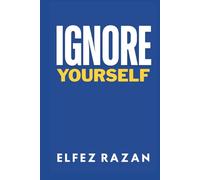 Ignore Yourself: Reclaim Your Focus, Master the Art of Ignoring Distractions, and Win the War for Your Attention