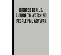 Ignored Genius: A Guide To Watching People Fail Anyway, Funny Lined Notebook for Coworkers, Friends, Employees, or Boss from Team | Boss Day Notebook with Sarcastic Saying, Funny Joke Gag Gift