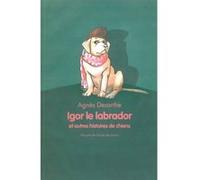Igor le labrador et autres histoires Anaïs Desarthe (Auteur), Anaïs Vaugelade (Illustration)