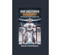IGOR SHESTERKIN BIOGRAPHY: Rising Between the Pipes - The Story of a Modern Hockey Legend