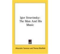 Igor Stravinsky: The Man and His Music Tansman, Alexandre (Auteur)