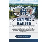 IGUAZU FALLS TRAVEL GUIDE 2026: The Complete Visitor’s Guide to Argentina & Brazil’s Most Spectacular Waterfalls, Top Attractions, Where to Stay, What ... Itineraries & Stress-Free Trip Planning.