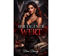 IHR EIGENER WERT: Ein Dark Romance über Macht und Verlangen: Luxus, verbotene Anziehung, Dominanz und eine Frau, die ihr Schicksal selbst bestimmt