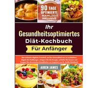 Ihr gesundheitsoptimiertes Diät-Kochbuch für Anfänger: Das einfache tägliche Protokoll, um Ihre Gesundheit neu zu verdrahten: Zügeln Sie Heißhunger, ... vor inspiriert von Dr. Emilie Steinbach