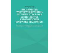 Ihr größter Wettbewerbsvorteil ist unsichtbar: Das System hinter erfolgreichen Software-Produkten.:55 praxiserprobte Entscheidungsprinzipien: Wie Sie ... Gewinn und Umsetzungssicherheit steuern.