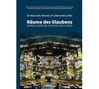 Ihr Häuser des Himmels, ihr scheinenden Lichter - Räume des Glaubens: Sakrale Gebäude im Rhein-Pfalz-Kreis