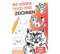 Ihr könnt mich mal ZEICHNEN: Böse Katzen-Motive zum Dampfablassen (Das perfekte Geschenk für gestresste Freunde und Kollegen)