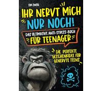 Ihr nervt mich nur noch! Das ultimative Anti-Stress-Buch für Teenager: Die perfekte Geschenkidee für genervte Teens.