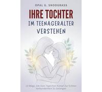 Ihre Tochter Im Teenageralter Verstehen: 10 Wege, Um Vom Täglichen Kampf Zur Echten Verbundenheit Zu Gelangen