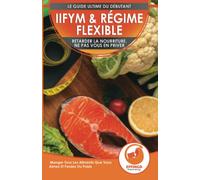 IIFYM & Régime Flexible: Retarder la nourriture, ne pas vous en priver - Manger Tous Les Aliments Que Vous Aimez Et Perdez Du Poids (Livre en Français / IIFYM & Flexible Dieting French Book)