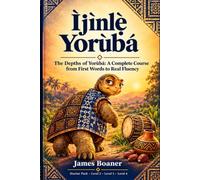 Ìjìnlẹ̀ Yorùbá: The Depths of Yorùbá: A Complete Course from First Words to Real Fluency