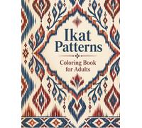 Ikat Patterns Coloring Book for Adults: 40 Intricate Ikat-Inspired Designs for Relaxation and Mindful Coloring - From Beginner to Advanced