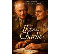 IKE AND CHARLIE: What You Don’t Know About Ike and WWII