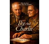 IKE AND CHARLIE: What You Don’t Know About Ike and WWII